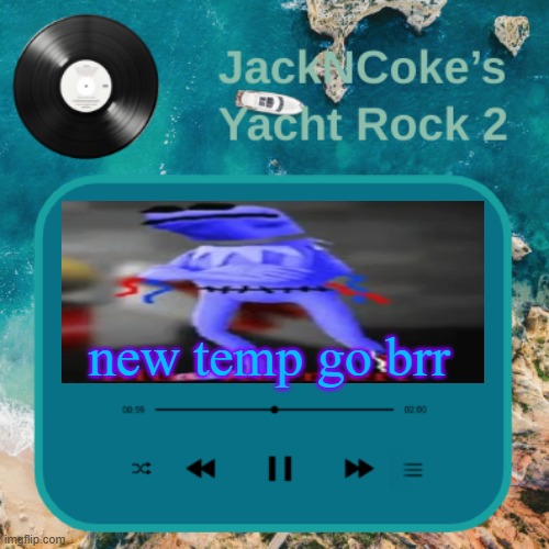 new temp go brr | image tagged in jackncoke's new temp | made w/ Imgflip meme maker
