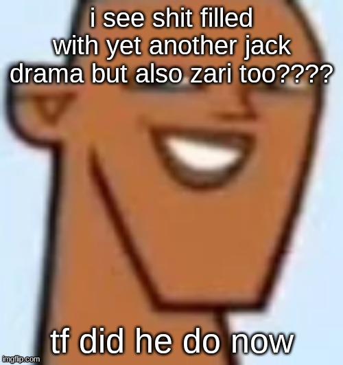 justin | i see shit filled with yet another jack drama but also zari too???? tf did he do now | image tagged in justin | made w/ Imgflip meme maker