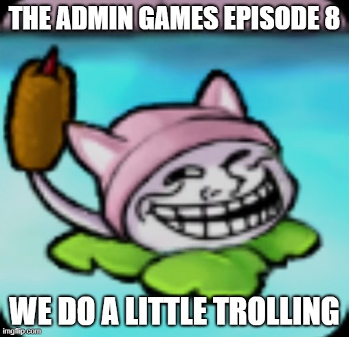 TAG ep 8.mp3 | THE ADMIN GAMES EPISODE 8; WE DO A LITTLE TROLLING | image tagged in tag,roleplaying | made w/ Imgflip meme maker