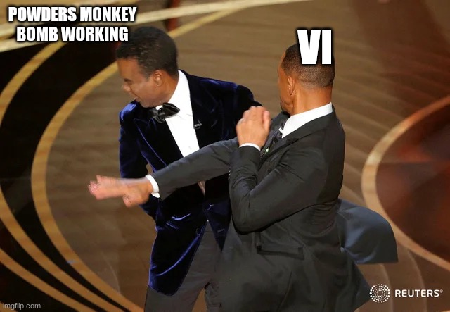 Will Smith punching Chris Rock | POWDERS MONKEY BOMB WORKING; VI | image tagged in will smith punching chris rock | made w/ Imgflip meme maker