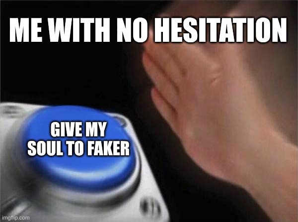 Blank Nut Button Meme | ME WITH NO HESITATION GIVE MY SOUL TO FAKER | image tagged in memes,blank nut button | made w/ Imgflip meme maker