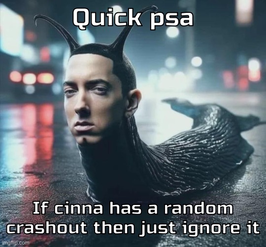 Slime shady | Quick psa; If cinna has a random crashout then just ignore it | image tagged in slime shady | made w/ Imgflip meme maker