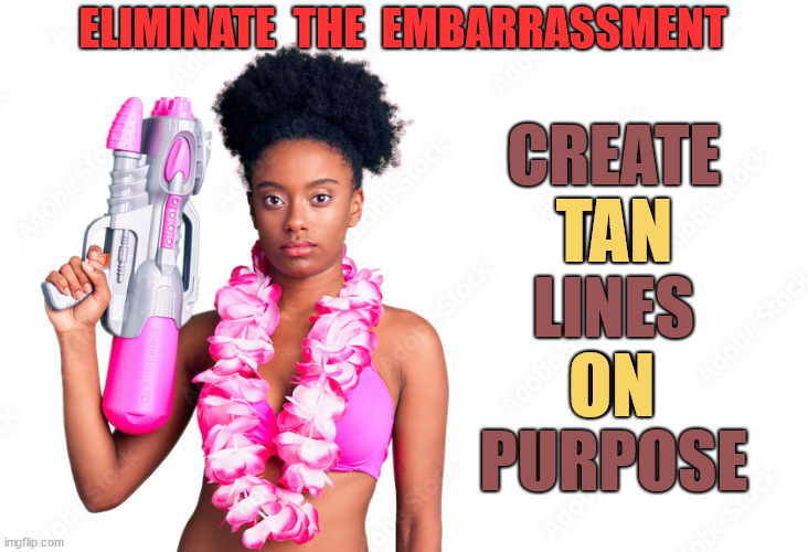 ELIMINATE  THE  EMBARRASSMENT CREATE
TAN
LINES
ON
PURPOSE TAN ON DJ Anomalous | made w/ Imgflip meme maker