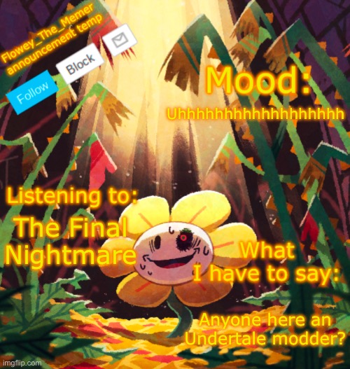 Flowey_The_Memer announcement template | Uhhhhhhhhhhhhhhhhhh; The Final Nightmare; Anyone here an Undertale modder? | image tagged in flowey_the_memer announcement template | made w/ Imgflip meme maker