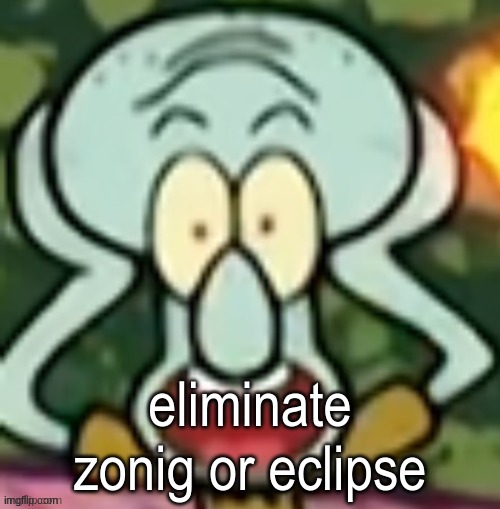 Flabbergasted Squidward | eliminate zonig or eclipse | image tagged in flabbergasted squidward | made w/ Imgflip meme maker