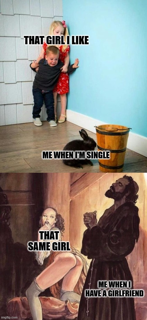 THAT GIRL I LIKE; ME WHEN I'M SINGLE; THAT SAME GIRL; ME WHEN I HAVE A GIRLFRIEND | image tagged in children scared of rabbit,the pious and the thot | made w/ Imgflip meme maker