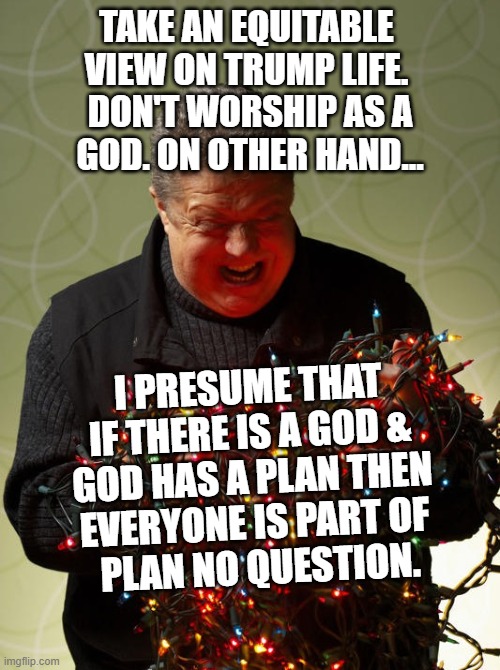 I Bet The Jews Did This (Blank) | TAKE AN EQUITABLE 
VIEW ON TRUMP LIFE. 
DON'T WORSHIP AS A
GOD. ON OTHER HAND... I PRESUME THAT 
IF THERE IS A GOD & 
GOD HAS A PLAN THEN 
E | image tagged in i bet the jews did this blank | made w/ Imgflip meme maker