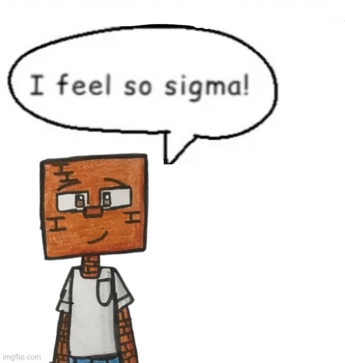 I feel so sigma! | image tagged in i feel so sigma | made w/ Imgflip meme maker