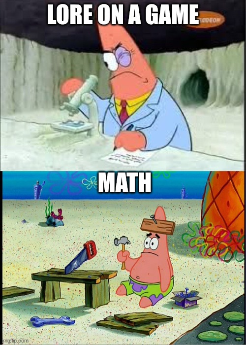 :) | LORE ON A GAME; MATH | image tagged in patrick smart dumb | made w/ Imgflip meme maker