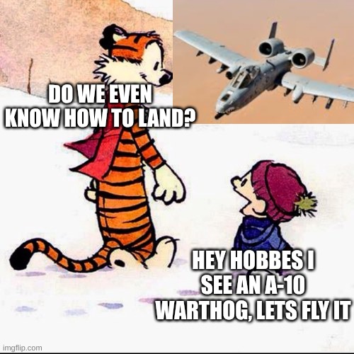 what if | DO WE EVEN KNOW HOW TO LAND? HEY HOBBES I SEE AN A-10 WARTHOG, LETS FLY IT | image tagged in calvin and hobbs,planes | made w/ Imgflip meme maker