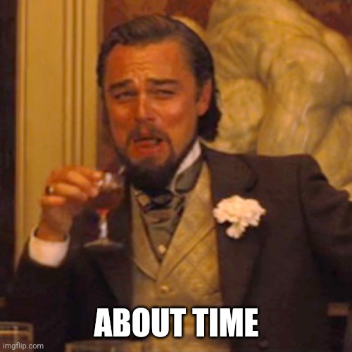 Laughing Leo Meme | ABOUT TIME | image tagged in memes,laughing leo | made w/ Imgflip meme maker
