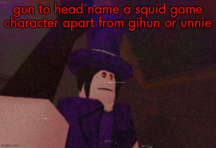 or yong sik or jang geum ja | gun to head name a squid game character apart from gihun or unnie | image tagged in mach selfie | made w/ Imgflip meme maker
