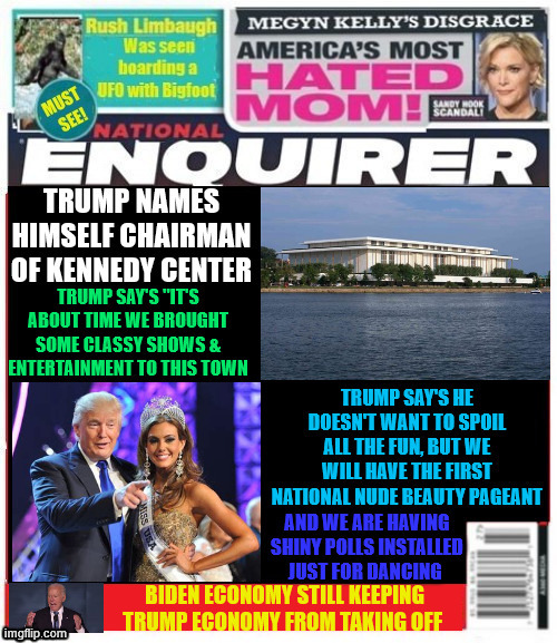 National Enquirer Trump plans for Kennedy Center Entertainment | image tagged in national enquirer trump plans for kennedy center entertainment,nude beauty pageant,pole dancing,shaved contest | made w/ Imgflip meme maker