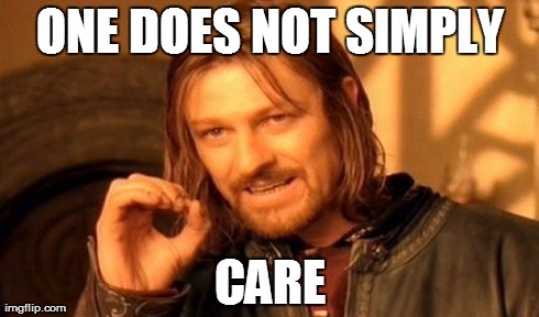 One Does Not Simply | ONE DOES NOT SIMPLY CARE | image tagged in memes,one does not simply | made w/ Imgflip meme maker
