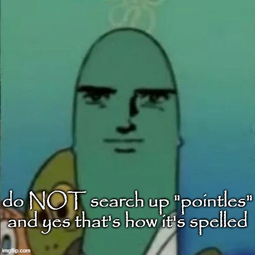 post this when you masturbing | do NOT search up "pointles" and yes that's how it's spelled | image tagged in post this when you masturbing | made w/ Imgflip meme maker