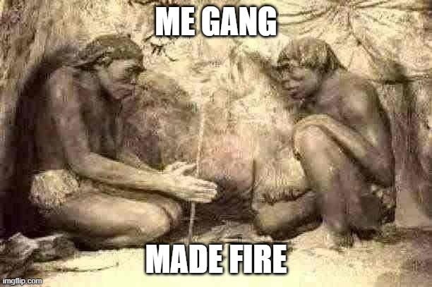 me bang ruok with hand make fire | ME GANG; MADE FIRE | image tagged in caveman fire | made w/ Imgflip meme maker