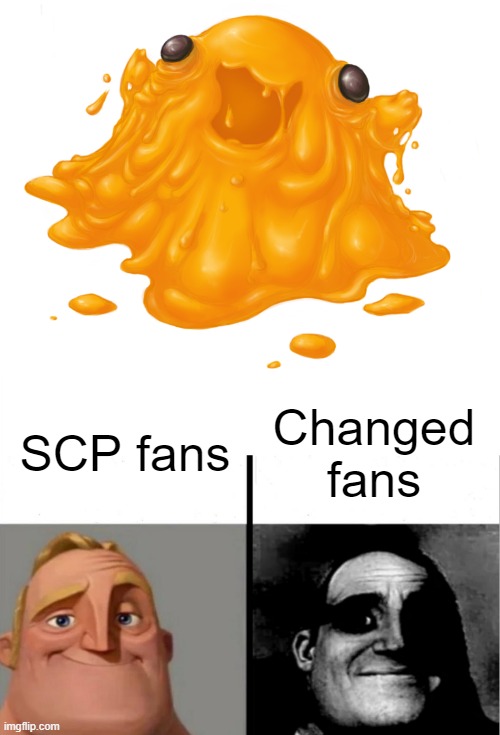 Changed fans; SCP fans | image tagged in scp-999,teacher's copy,scp,changed | made w/ Imgflip meme maker