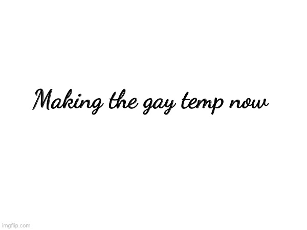 thanks a lot guys | Making the gay temp now | image tagged in joke | made w/ Imgflip meme maker