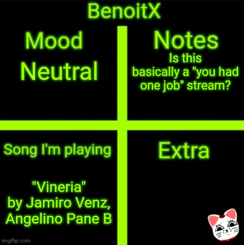 BenoitX's official announcement (w/ Turbo Granny) | Is this basically a "you had one job" stream? Neutral; "Vineria" by Jamiro Venz, Angelino Pane B | image tagged in benoitx's official announcement w/ turbo granny | made w/ Imgflip meme maker