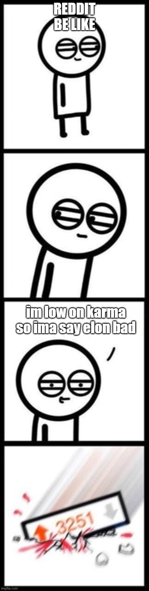 3251 upvotes | REDDIT BE LIKE; im low on karma so ima say elon bad | image tagged in 3251 upvotes | made w/ Imgflip meme maker