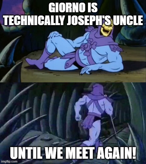 Skeletor disturbing facts | GIORNO IS TECHNICALLY JOSEPH'S UNCLE; UNTIL WE MEET AGAIN! | image tagged in skeletor disturbing facts | made w/ Imgflip meme maker