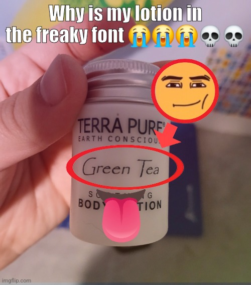 Why is my lotion in the freaky font 😭😭😭💀💀 | made w/ Imgflip meme maker