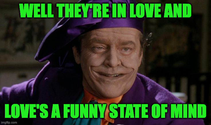 WELL THEY'RE IN LOVE AND LOVE'S A FUNNY STATE OF MIND | made w/ Imgflip meme maker