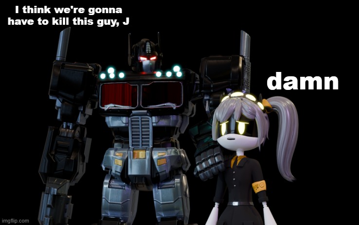 I think we're gonna have to kill this guy, J damn | made w/ Imgflip meme maker