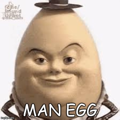 man egg | MAN EGG | image tagged in eggs | made w/ Imgflip meme maker