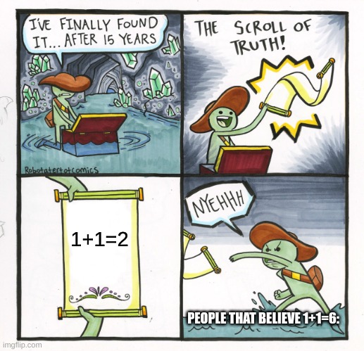 + Becomes 1+1 And = Becomes 1+1. Add 1+1+1+1 To 1+1 To Get 6 | 1+1=2; PEOPLE THAT BELIEVE 1+1=6: | image tagged in memes,the scroll of truth | made w/ Imgflip meme maker