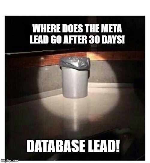 Recruit | WHERE DOES THE META LEAD GO AFTER 30 DAYS! DATABASE LEAD! | image tagged in trashcan | made w/ Imgflip meme maker