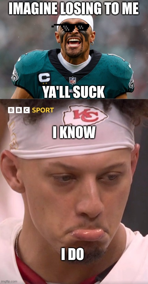 IMAGINE LOSING TO ME; YA'LL SUCK; I KNOW; I DO | image tagged in super bowl jalen,sad mahomes | made w/ Imgflip meme maker