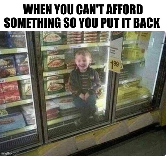 When You Can't Afford Something So You Put It Back | WHEN YOU CAN'T AFFORD SOMETHING SO YOU PUT IT BACK | image tagged in chris joines | made w/ Imgflip meme maker