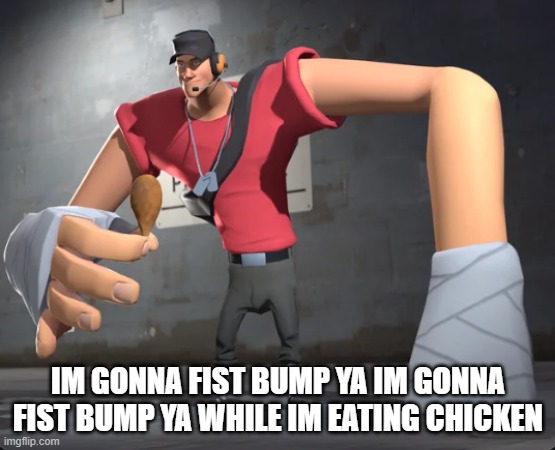 Scout Heavy | IM GONNA FIST BUMP YA IM GONNA FIST BUMP YA WHILE IM EATING CHICKEN | image tagged in tf2 scout,tf2 meme | made w/ Imgflip meme maker