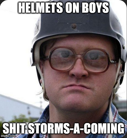 Bubbles | HELMETS ON BOYS; SHIT STORMS-A-COMING | image tagged in helmets,helmets on boys,shit storm,shit,storm | made w/ Imgflip meme maker