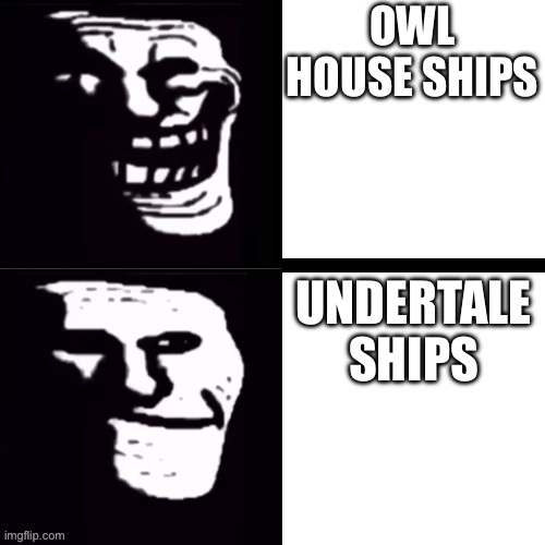 For context: Almost every Owl House character has a canon and wholesome ship. | OWL HOUSE SHIPS; UNDERTALE SHIPS | image tagged in 2 troll faces | made w/ Imgflip meme maker