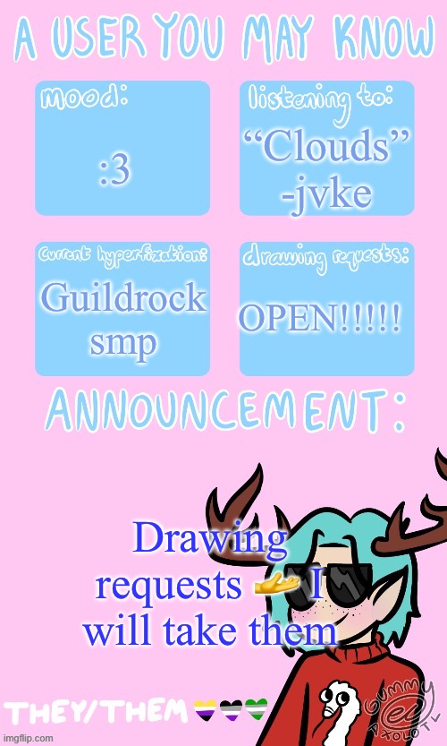 I’m so bored bruh | “Clouds” -jvke; :3; Guildrock smp; OPEN!!!!! Drawing requests 🫴 I will take them | image tagged in mays announcement sponsored by gummers | made w/ Imgflip meme maker