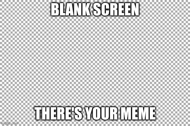 Free | BLANK SCREEN; THERE'S YOUR MEME | image tagged in free | made w/ Imgflip meme maker