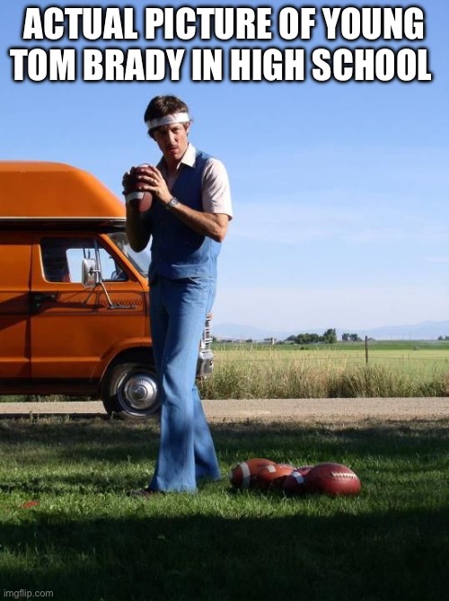 Uncle Rico Football Quarterback from Napoleon Dynamite | ACTUAL PICTURE OF YOUNG TOM BRADY IN HIGH SCHOOL | image tagged in uncle rico football quarterback from napoleon dynamite,tom brady | made w/ Imgflip meme maker