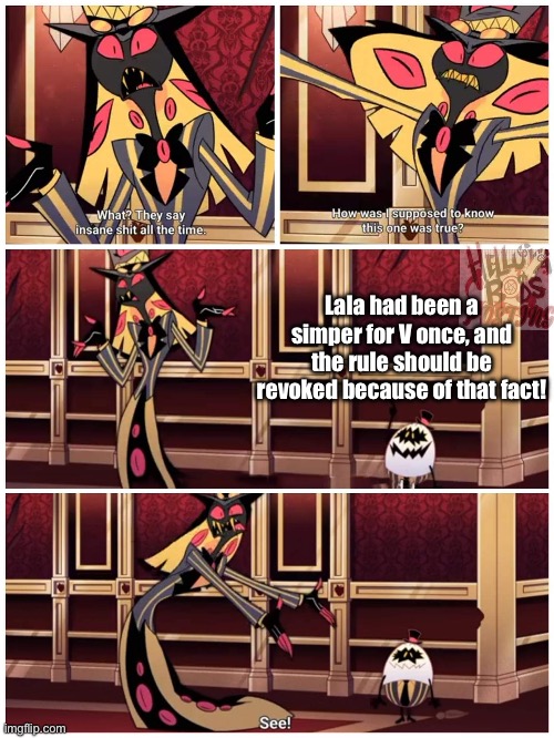 Sir Pentious They Say Insane Shit All the Time | Lala had been a simper for V once, and the rule should be revoked because of that fact! | image tagged in sir pentious they say insane shit all the time | made w/ Imgflip meme maker