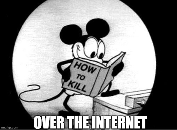 How to Kill with Mickey Mouse | OVER THE INTERNET | image tagged in how to kill with mickey mouse | made w/ Imgflip meme maker