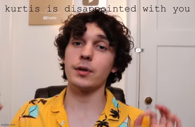 kurtis is disappointed with you | made w/ Imgflip meme maker