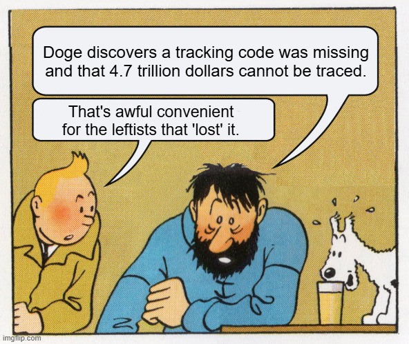 Leftist integrity . . . and other myths. | Doge discovers a tracking code was missing and that 4.7 trillion dollars cannot be traced. That's awful convenient for the leftists that 'lost' it. | image tagged in what a week huh | made w/ Imgflip meme maker