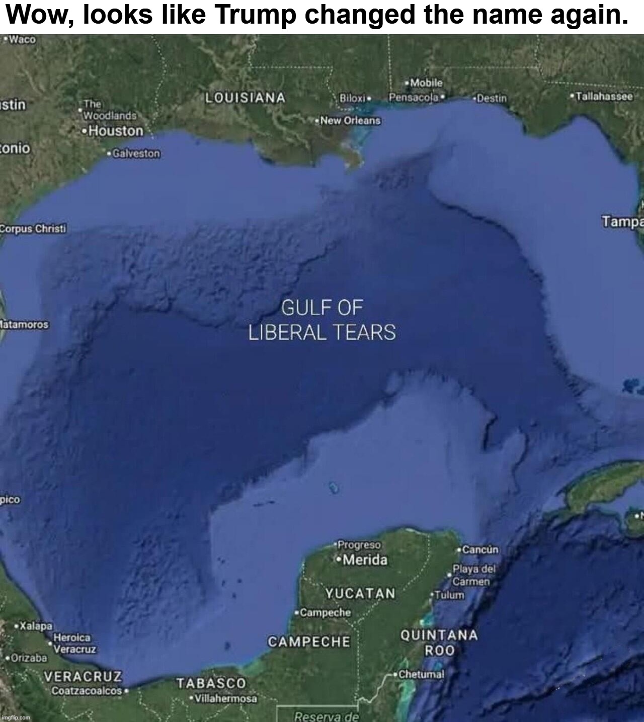 Wow, looks like Trump changed the name again. | Wow, looks like Trump changed the name again. | image tagged in gulf of mexico,gulf of america,liberal tears,crying liberal,crying democrats,sjw triggered | made w/ Imgflip meme maker