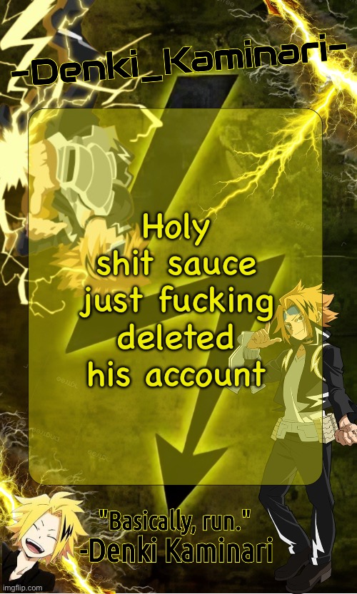 Kickass -Denki_Kaminari- Template | Holy shit sauce just fucking deleted his account | image tagged in kickass -denki_kaminari- template | made w/ Imgflip meme maker