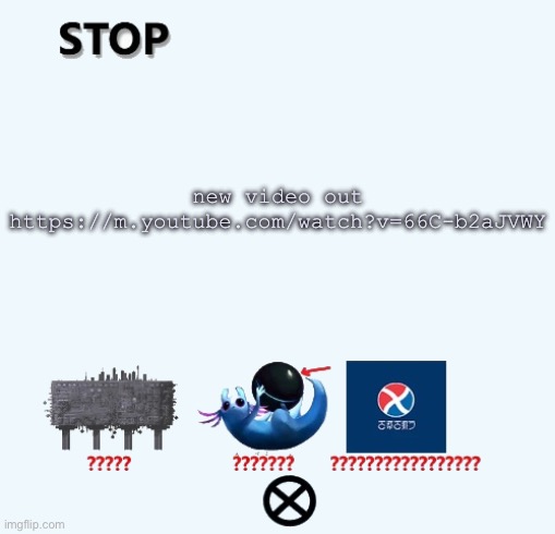 STOP | new video out
https://m.youtube.com/watch?v=66C-b2aJVWY | image tagged in stop | made w/ Imgflip meme maker