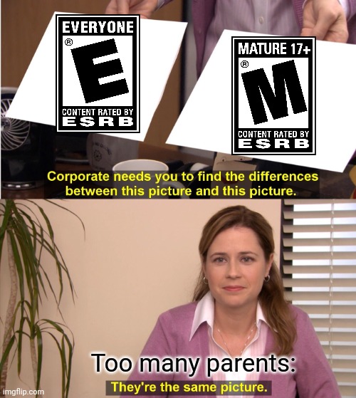 How too many parents see ESRB ratings | Too many parents: | image tagged in memes,they're the same picture,esrb rating,parents,everyone,mature | made w/ Imgflip meme maker