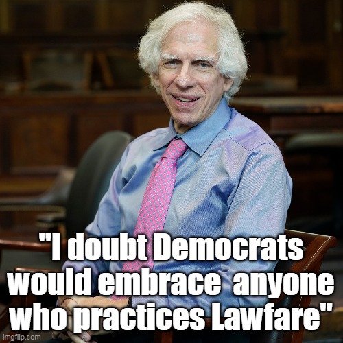 "I doubt Democrats would embrace  anyone who practices Lawfare" | made w/ Imgflip meme maker