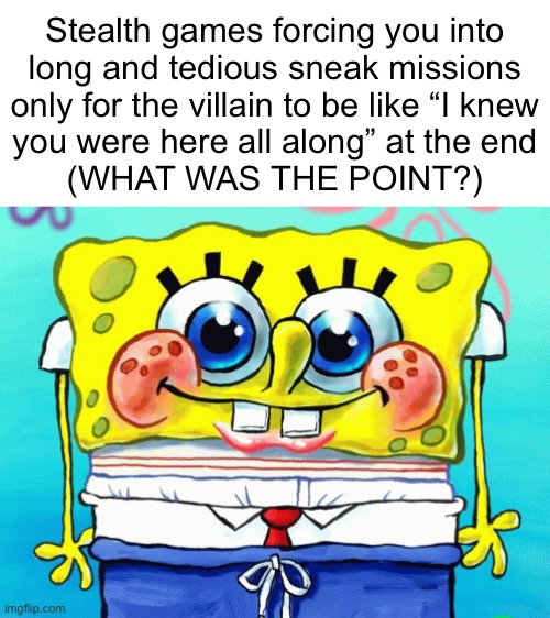 Cute SpongeBob | Stealth games forcing you into
long and tedious sneak missions
only for the villain to be like “I knew
you were here all along” at the end
(WHAT WAS THE POINT?) | image tagged in cute spongebob | made w/ Imgflip meme maker