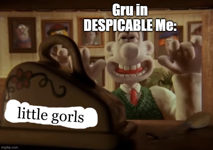 More like Diabolical Me | Gru in DESPICABLE Me:; little gorls | image tagged in thehehe,cheese,gru's plan,wallace and gromit,nsfw,little girl | made w/ Imgflip meme maker